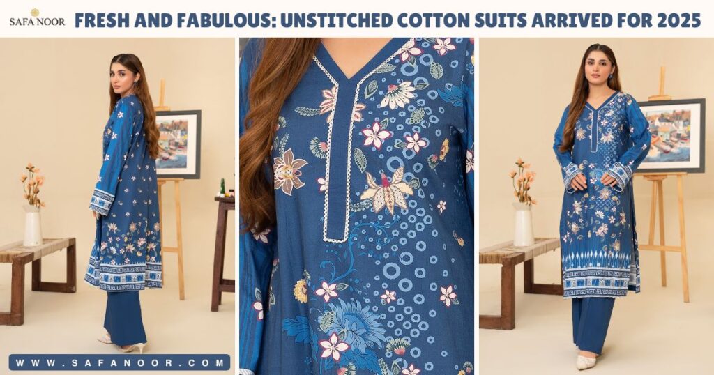 Fresh and Fabulous: Unstitched Cotton Suits Arrived for 2025