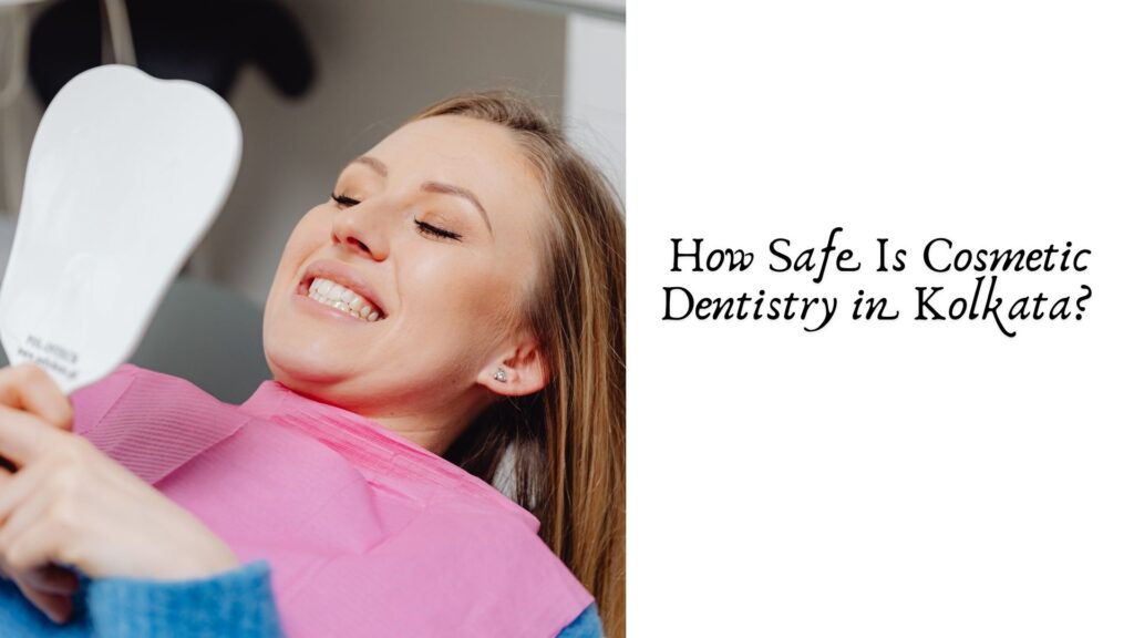 How Safe Is Cosmetic Dentistry in Kolkata?