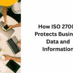 How ISO 27001 Protects Business Data and Information