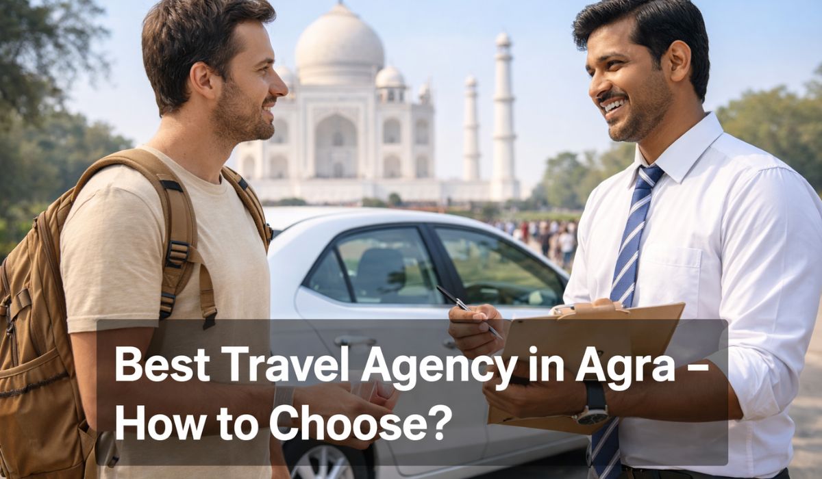 How to Choose the Best Travel Agency in Agra – A Traveller’s No-Nonsense Guide