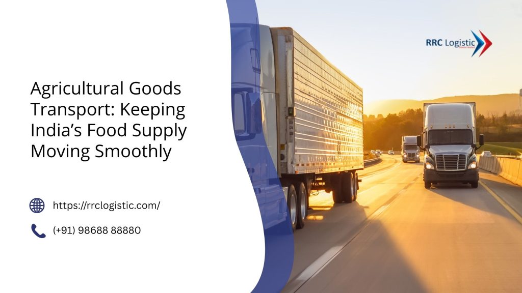 Agricultural Goods Transport: Keeping India’s Food Supply Moving Smoothly