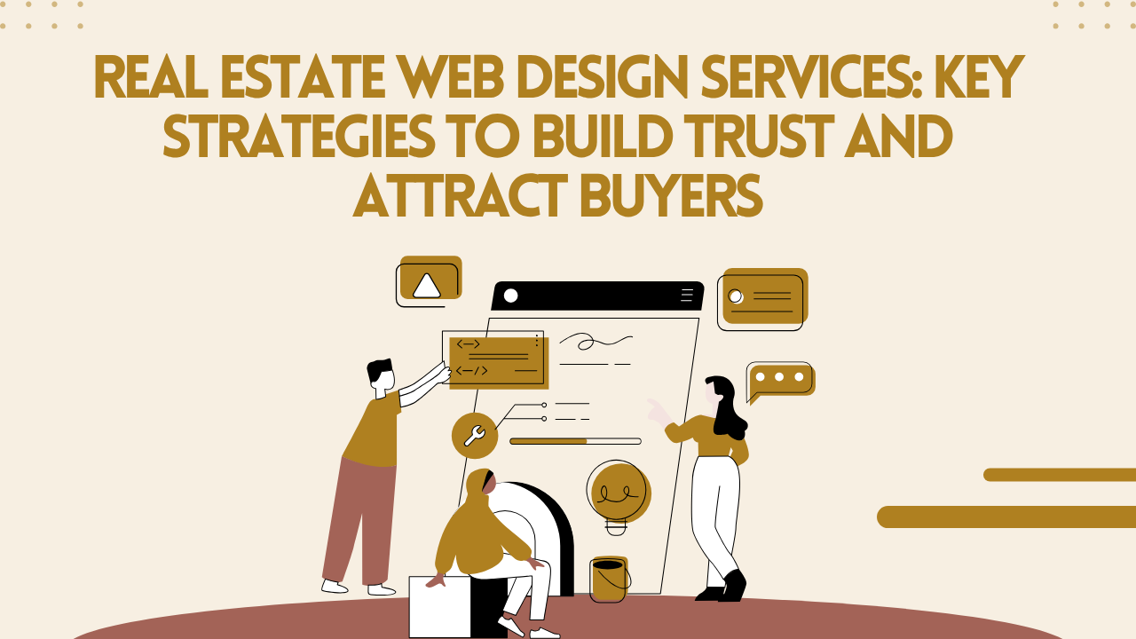 Real Estate Web Design Services: Key Strategies to Build Trust and Attract Buyers