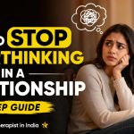 How to Stop Overthinking in a Relationship