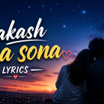 O Akash Sona Sona Lyrics: গানের কথা, অর্থ ও অনুভূতির গভীর বিশ্লেষণ